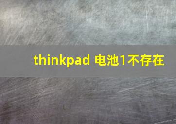 thinkpad 电池1不存在